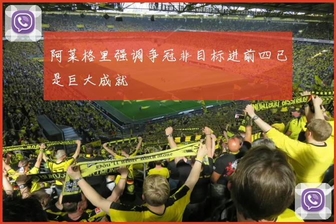 阿莱格里强调争冠非目标进前四已是巨大成就