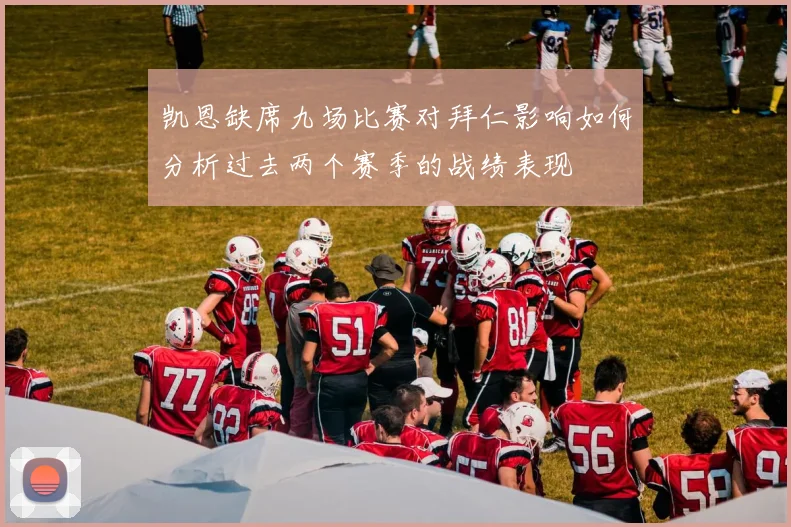 凯恩缺席九场比赛对拜仁影响如何分析过去两个赛季的战绩表现