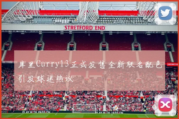 库里Curry13正式发售全新联名配色引发球迷热议